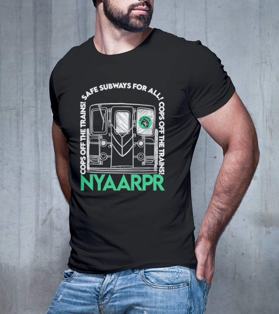 Cops Off The Trains Safe Subways For All NYAARPR T-Shirt