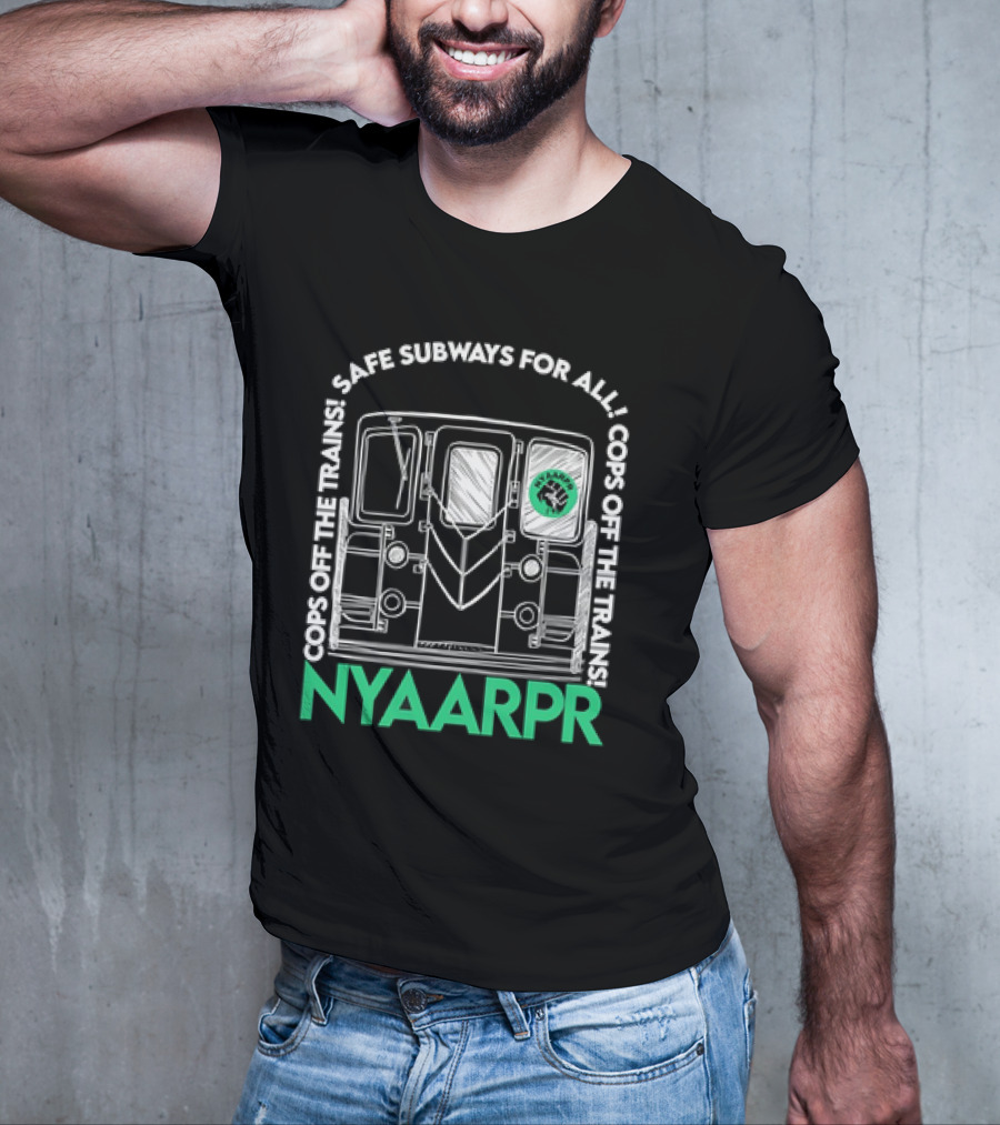 Cops Off The Trains Safe Subways For All NYAARPR T-Shirt