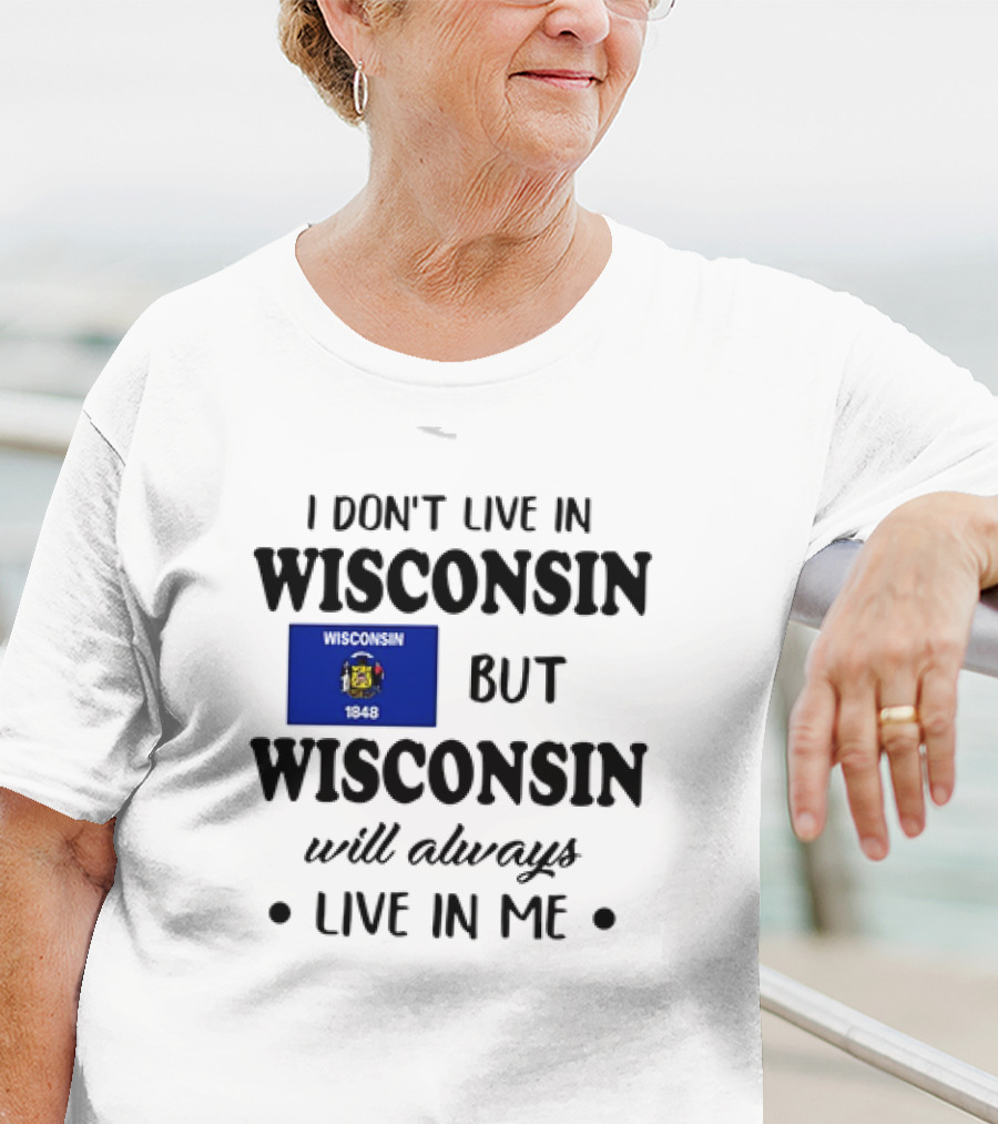 Wisconsin Flag Pride I Don’t Live In Wisconsin But Wisconsin Will Always Live In Me T-Shirt