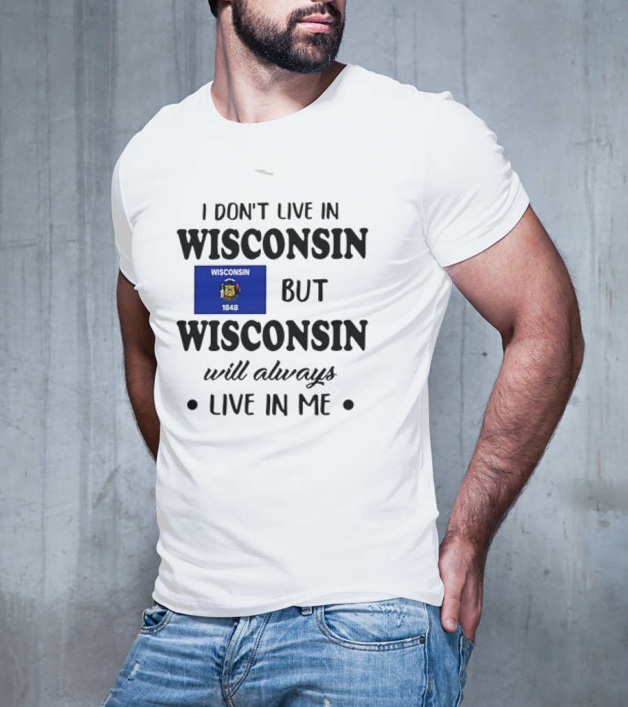Wisconsin Flag Pride I Don’t Live In Wisconsin But Wisconsin Will Always Live In Me T-Shirt