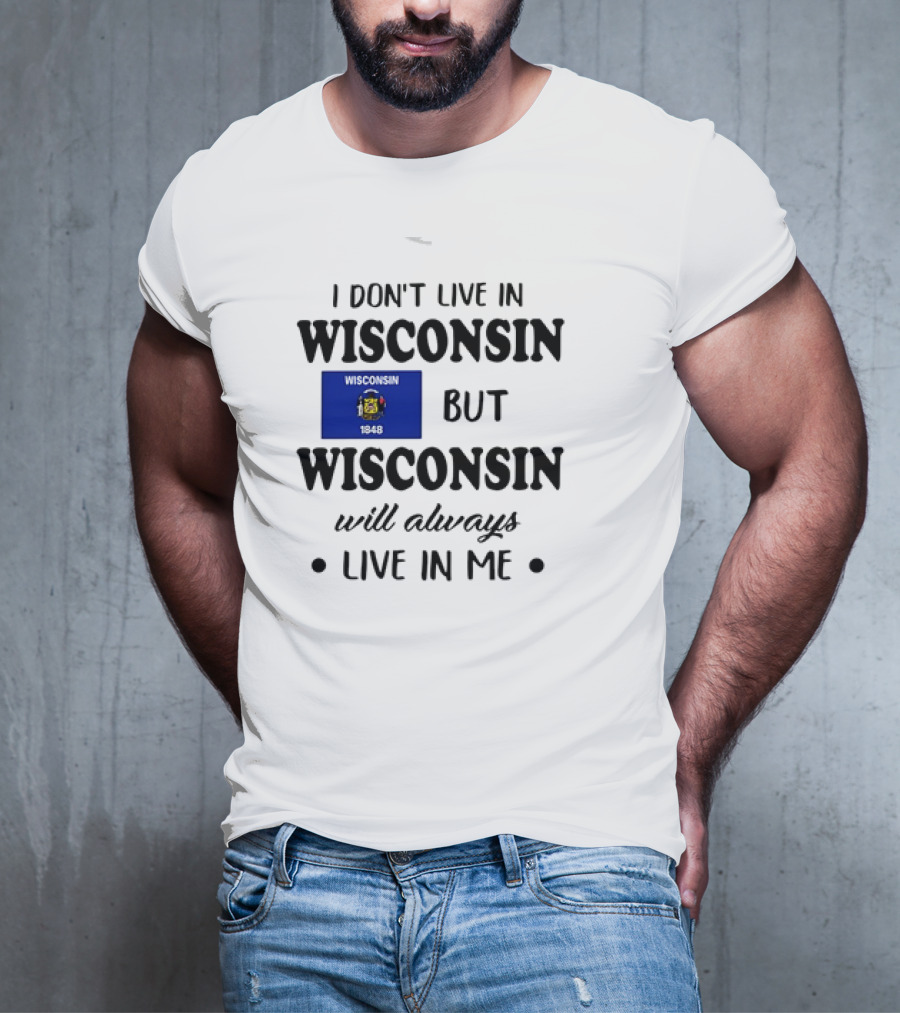 Wisconsin Flag Pride I Don’t Live In Wisconsin But Wisconsin Will Always Live In Me T-Shirt
