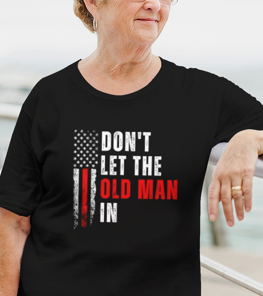 DON'T LET THE OLD MAN IN American Flag T-Shirt