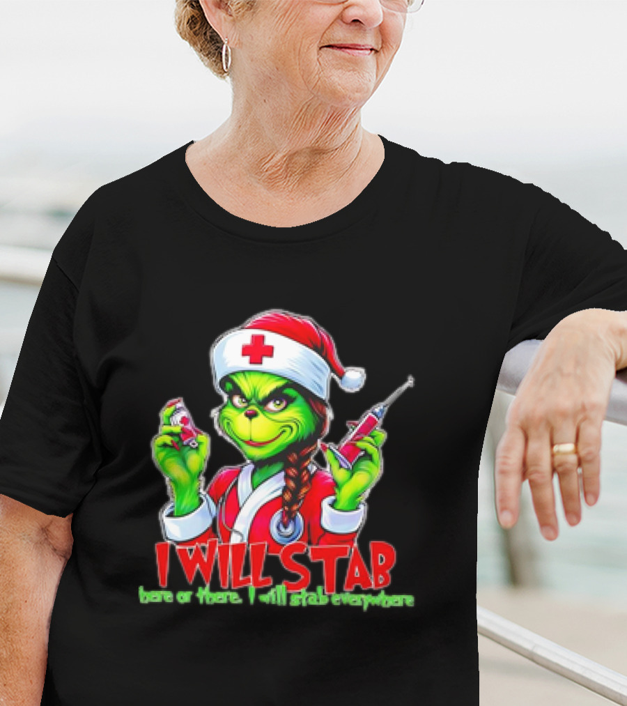 Grinch Nurse Christmas I Will Stab Here Or There I Will Stab Everywhere T-Shirt