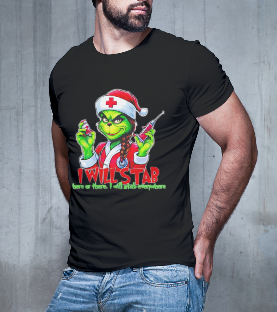 Grinch Nurse Christmas I Will Stab Here Or There I Will Stab Everywhere T-Shirt