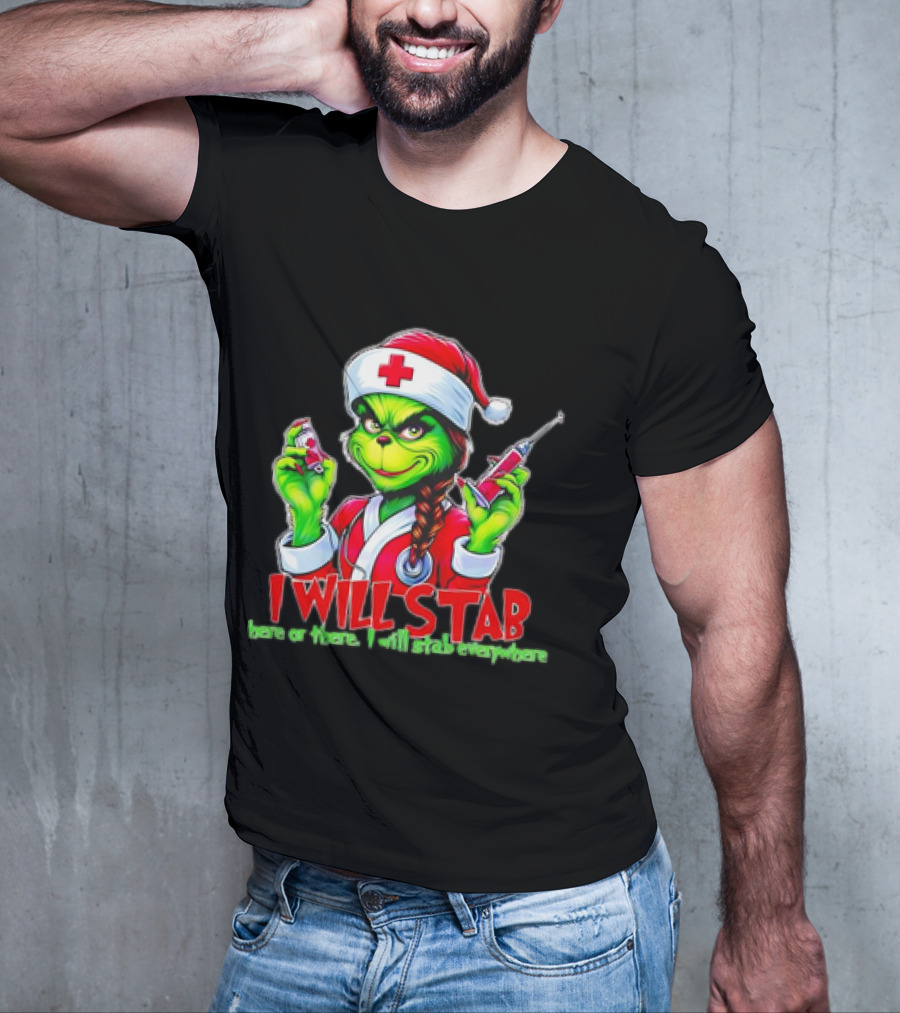 Grinch Nurse Christmas I Will Stab Here Or There I Will Stab Everywhere T-Shirt