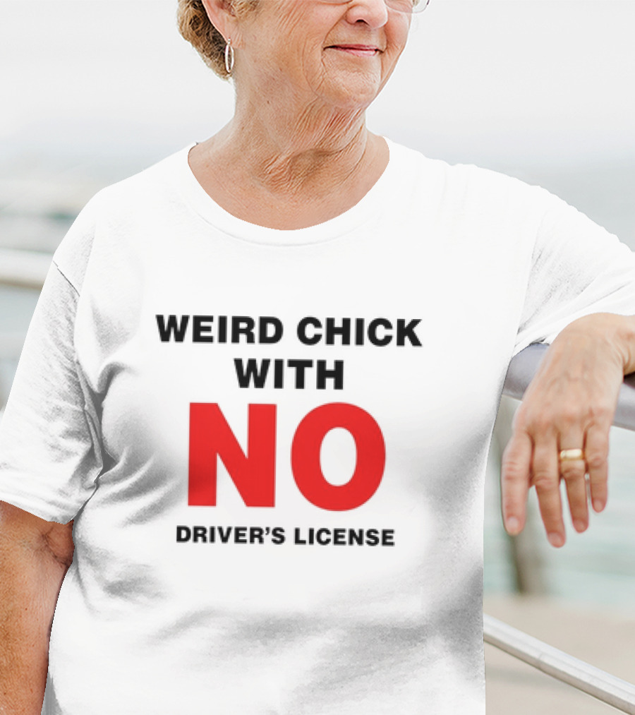 Weird Chick With No Driver’s License T-Shirt