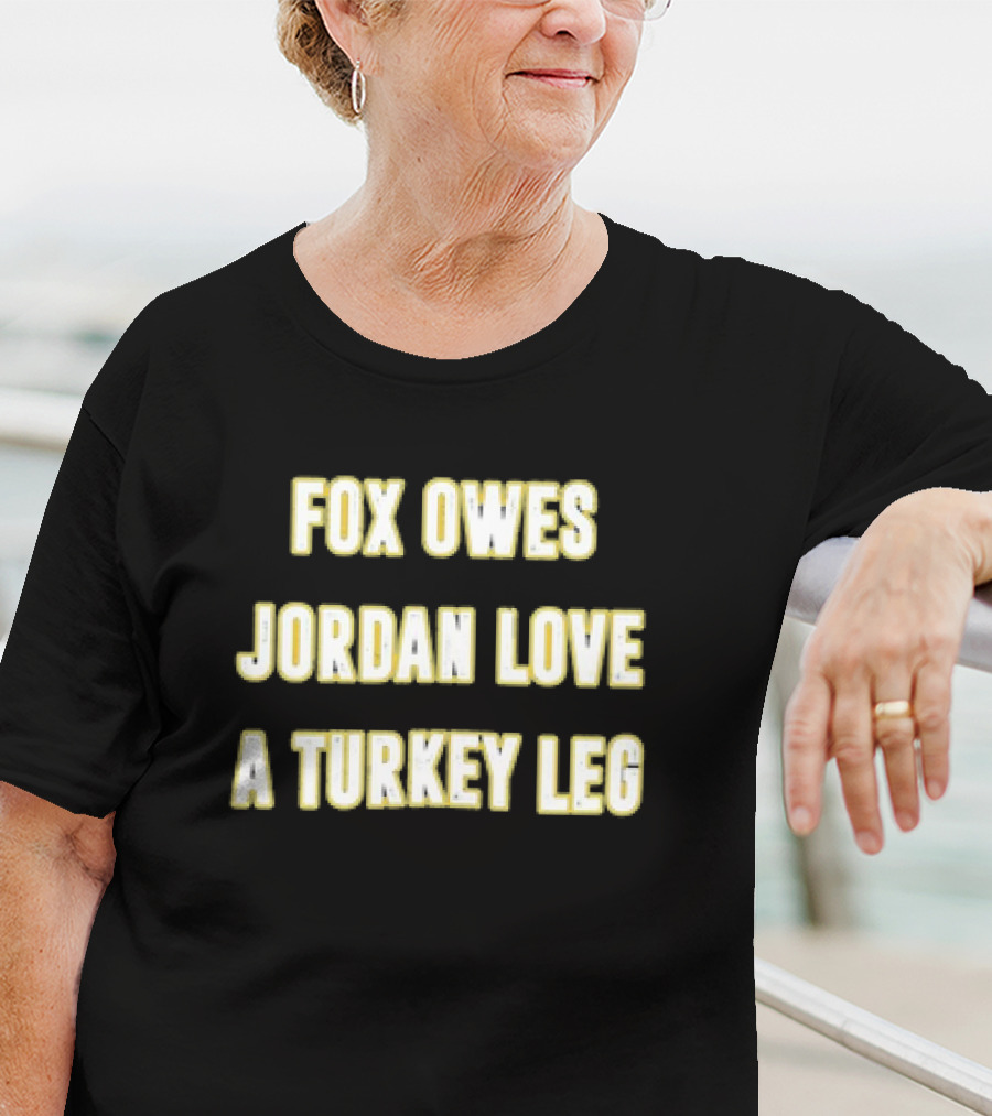 Packers Fox Owes Jordan Love A Turkey Leg Turkey Day Football T-Shirt