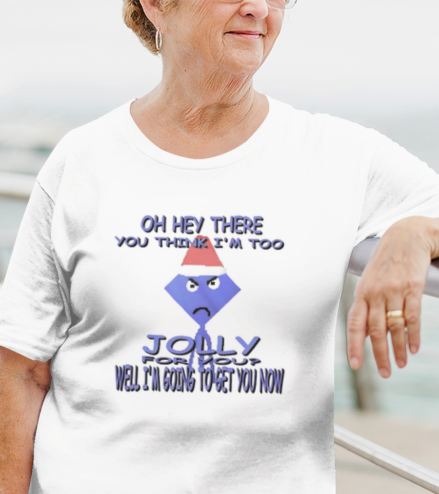 Oh Hey There You Think I’m Too Jolly For You Well I’m Going To Get You Now Santa Hat Grumpy Face T-Shirt