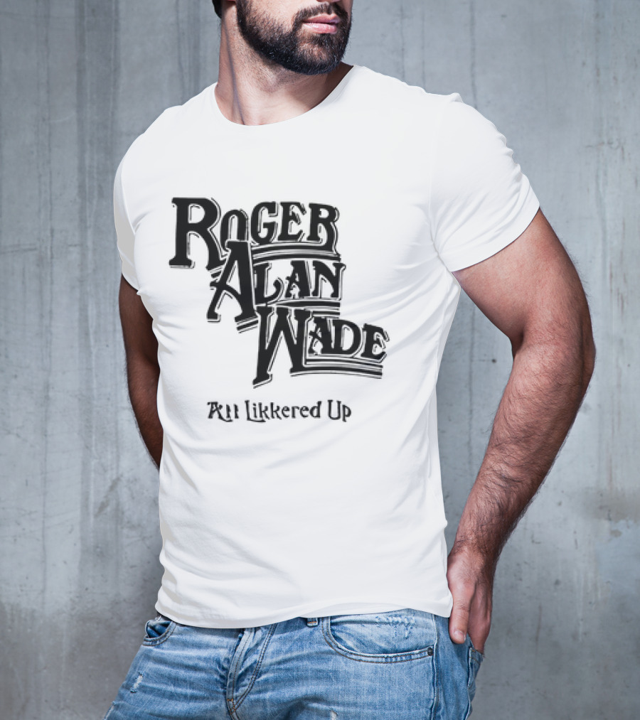 Roger Alan Wade All Likkered Up T-Shirt