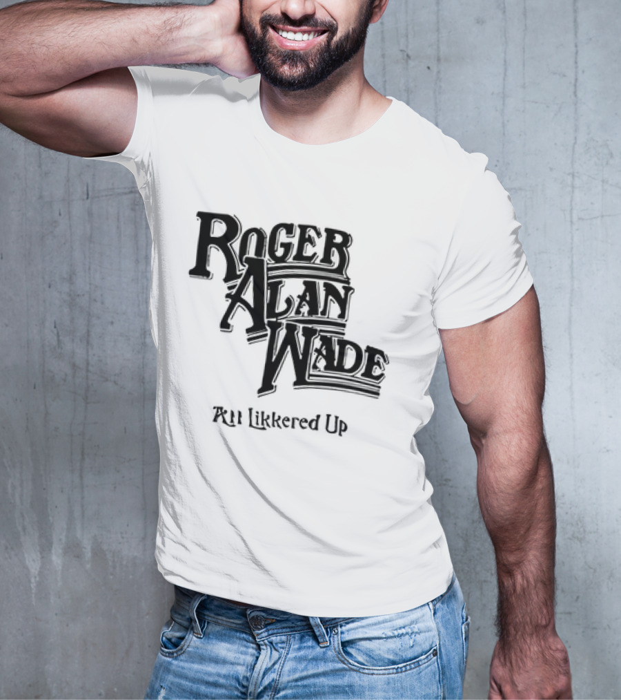 Roger Alan Wade All Likkered Up T-Shirt