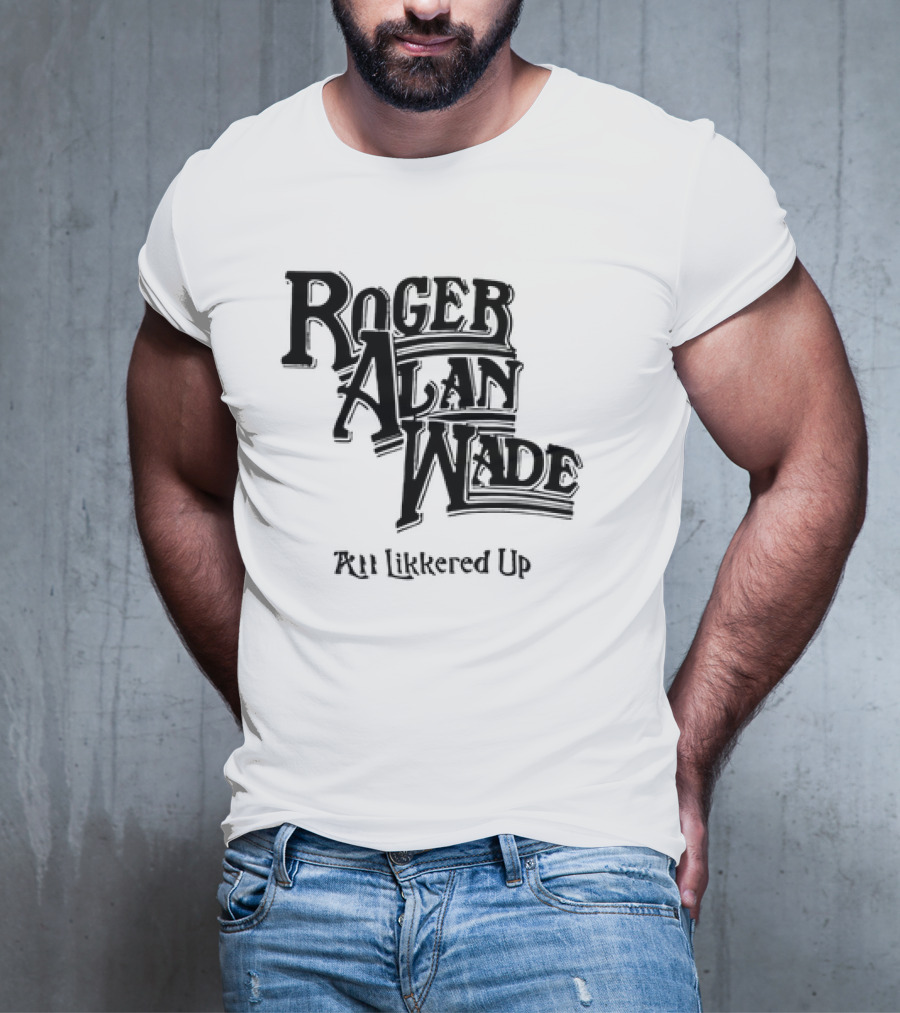 Roger Alan Wade All Likkered Up T-Shirt