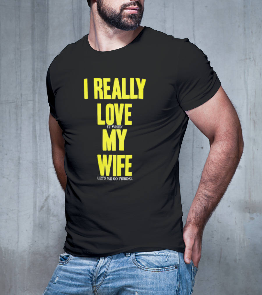 I Really Love My Wife Lets Me Go Fishing T-Shirt
