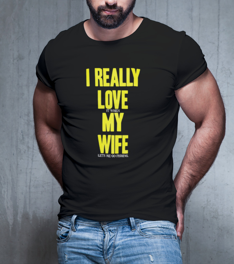 I Really Love My Wife Lets Me Go Fishing T-Shirt