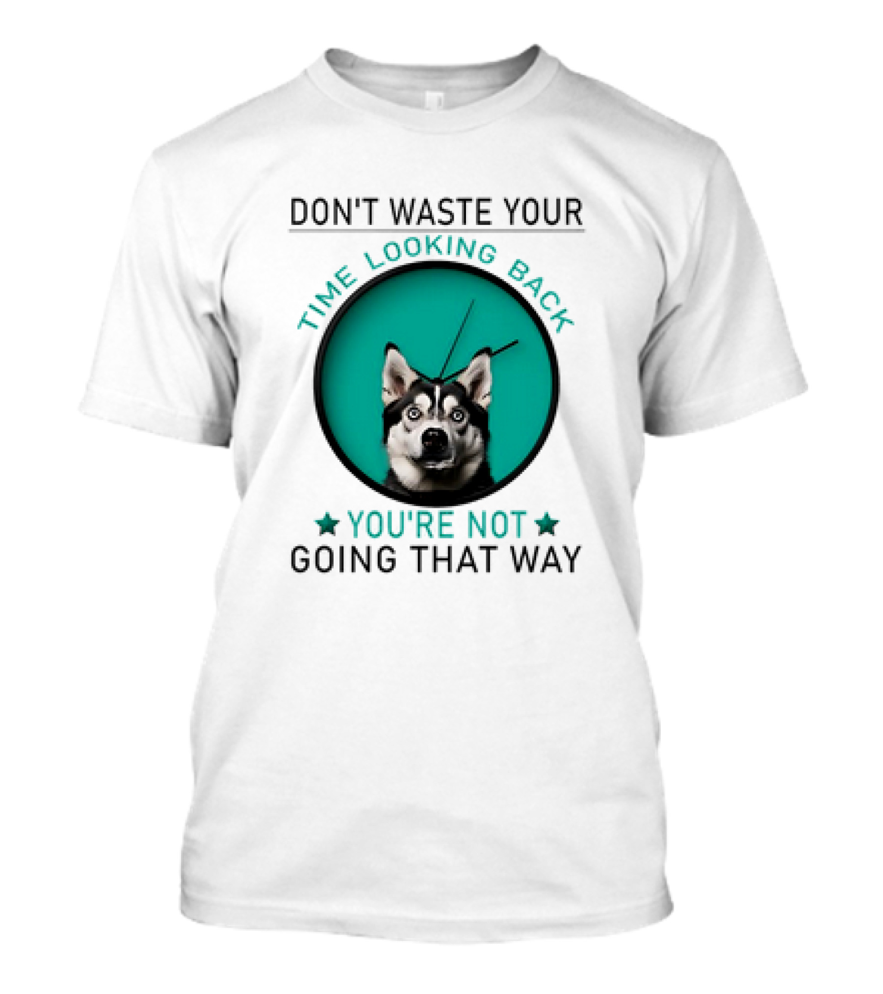 Don't Waste Your Time Looking Back You're N...T-Shirt 