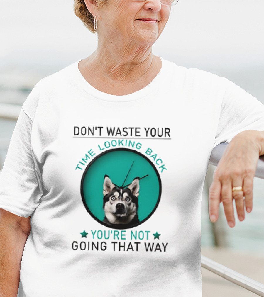 Don't Waste Your Time Looking Back You're Not Going That Way Husky Clock T-Shirt