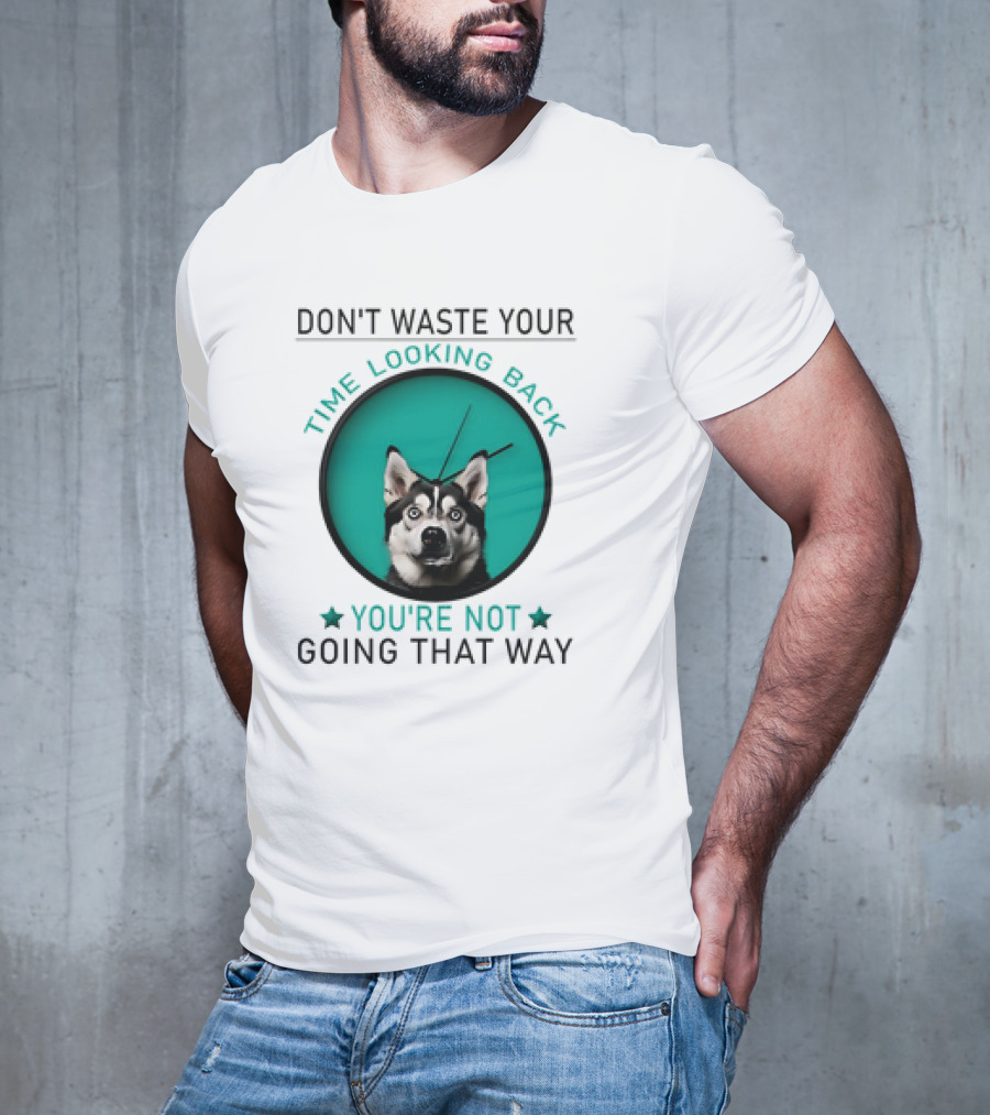 Don't Waste Your Time Looking Back You're Not Going That Way Husky Clock T-Shirt