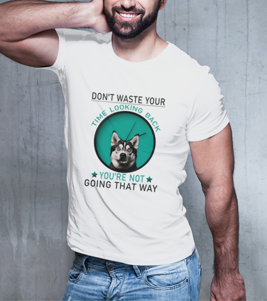 Don't Waste Your Time Looking Back You're Not Going That Way Husky Clock T-Shirt