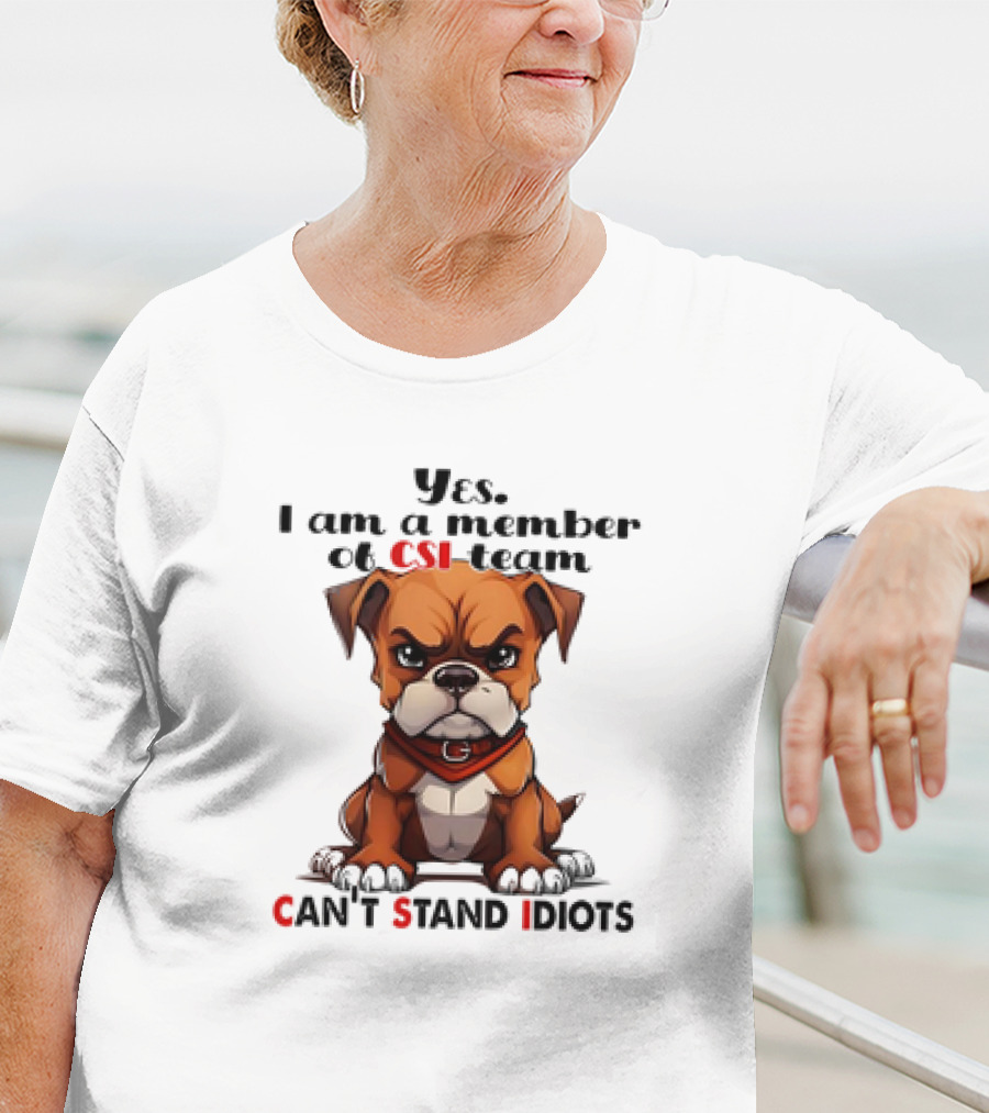 Yes I Am A Member Of CSI-Team Can't Stand Idiots Dog T-Shirt