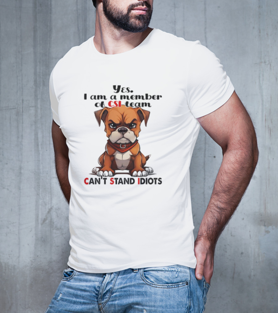 Yes I Am A Member Of CSI-Team Can't Stand Idiots Dog T-Shirt