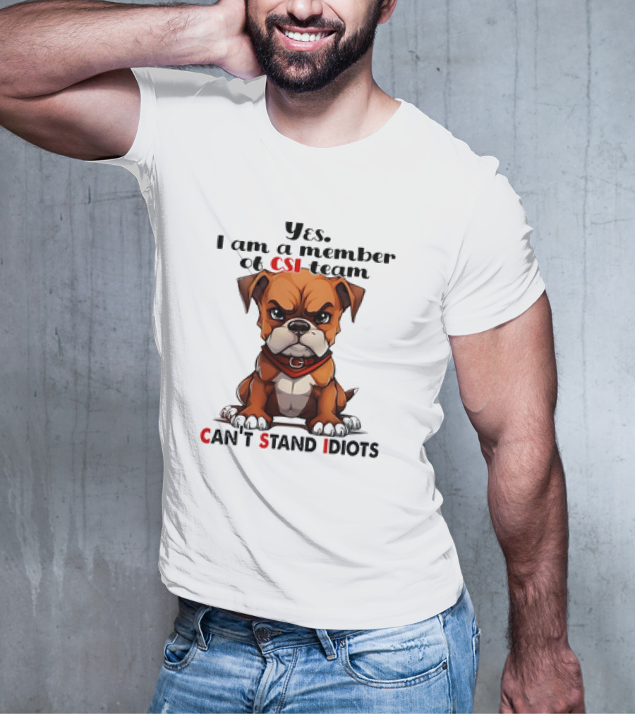 Yes I Am A Member Of CSI-Team Can't Stand Idiots Dog T-Shirt