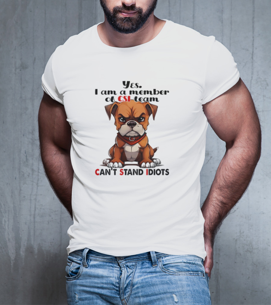 Yes I Am A Member Of CSI-Team Can't Stand Idiots Dog T-Shirt