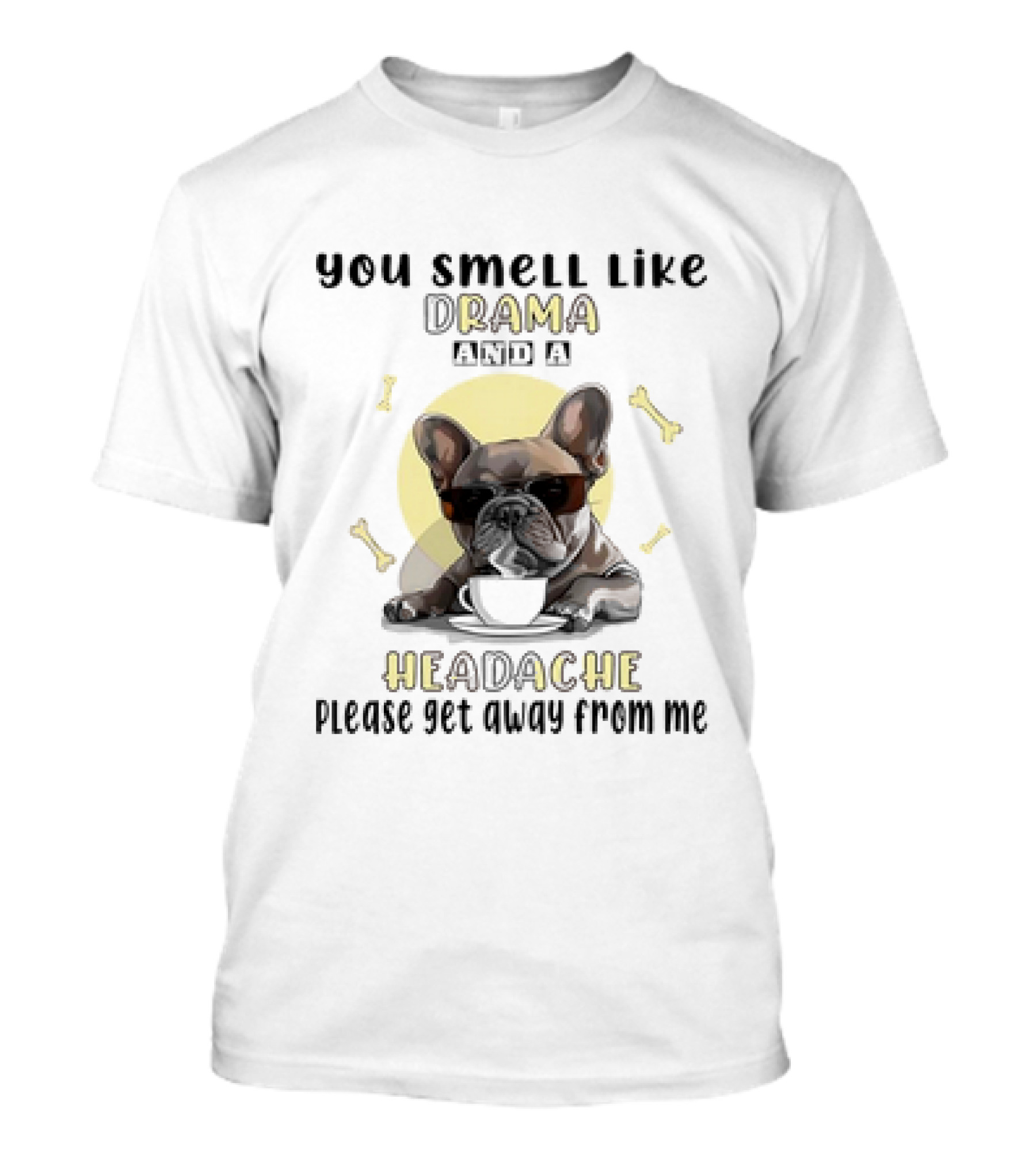 You Smell Like Drama and a Headache Please ...T-Shirt 