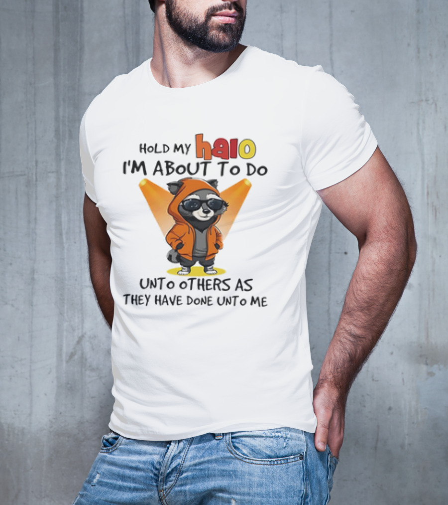 Hold My Halo Raccoon I'm About To Do Unto Others As They Have Done Unto Me T-Shirt