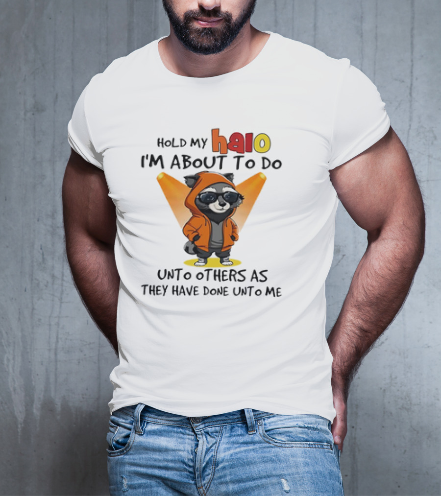 Hold My Halo Raccoon I'm About To Do Unto Others As They Have Done Unto Me T-Shirt
