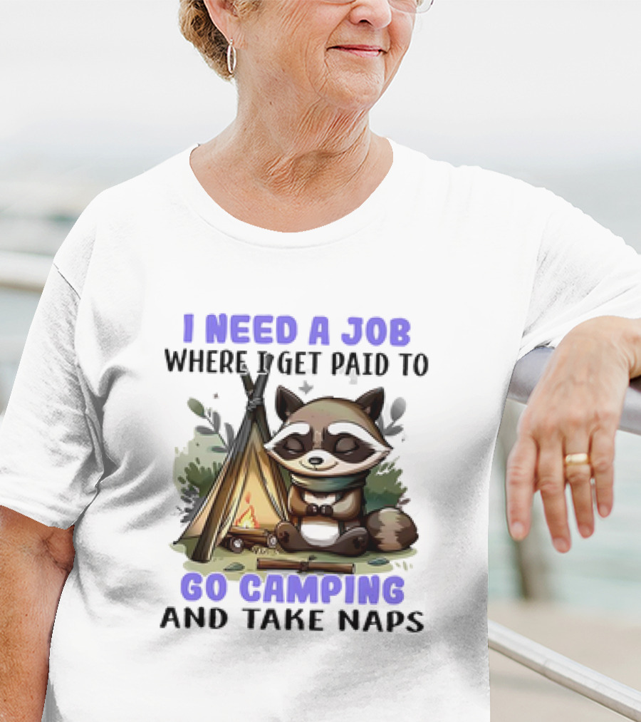 Raccoon I Need A Job Where I Get Paid To Go Camping And Take Naps T-Shirt