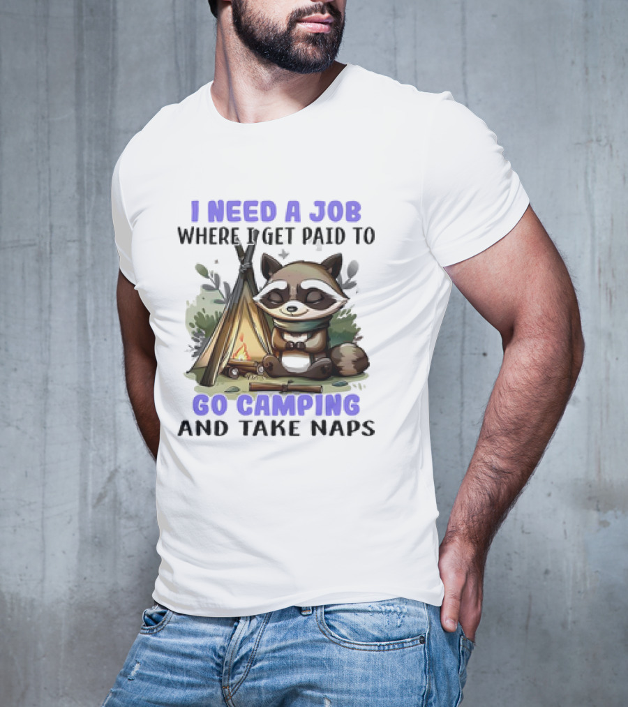 Raccoon I Need A Job Where I Get Paid To Go Camping And Take Naps T-Shirt
