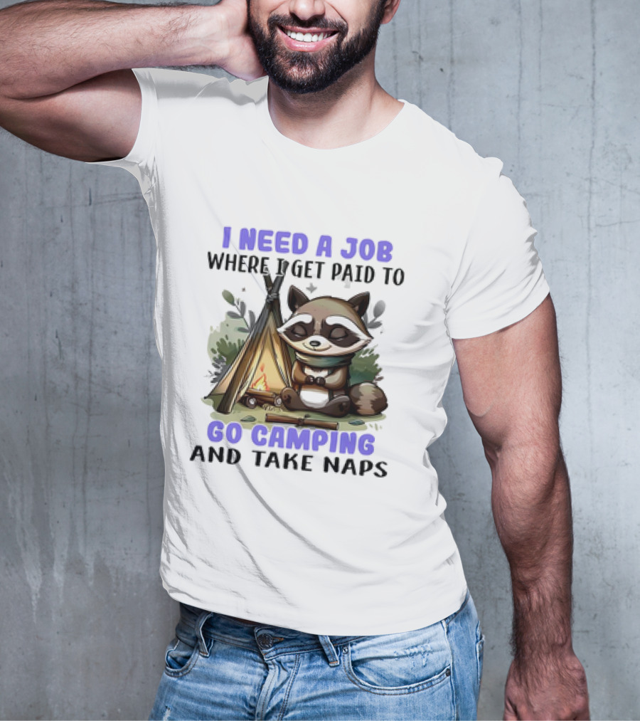 Raccoon I Need A Job Where I Get Paid To Go Camping And Take Naps T-Shirt