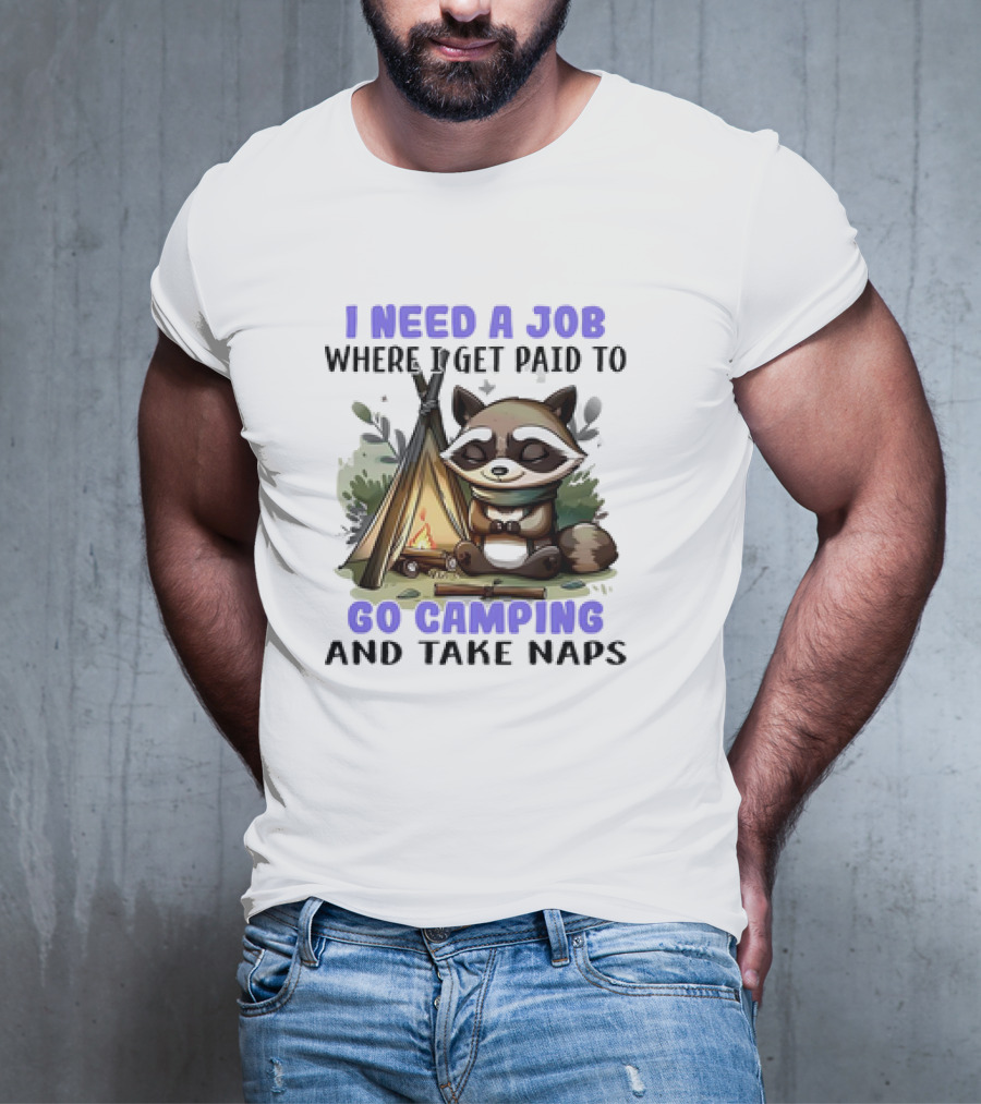 Raccoon I Need A Job Where I Get Paid To Go Camping And Take Naps T-Shirt