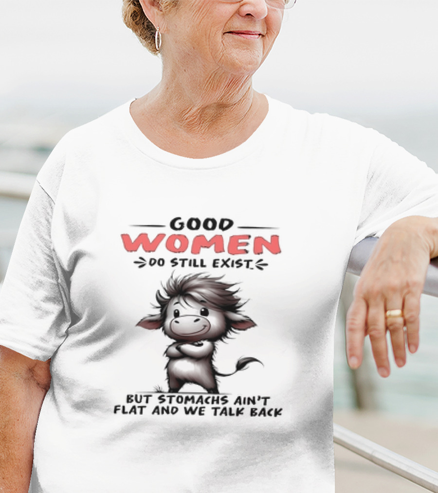 Good Women Do Still Exist Funny Cow Cartoon Flat Stomachs Talk Back T-Shirt
