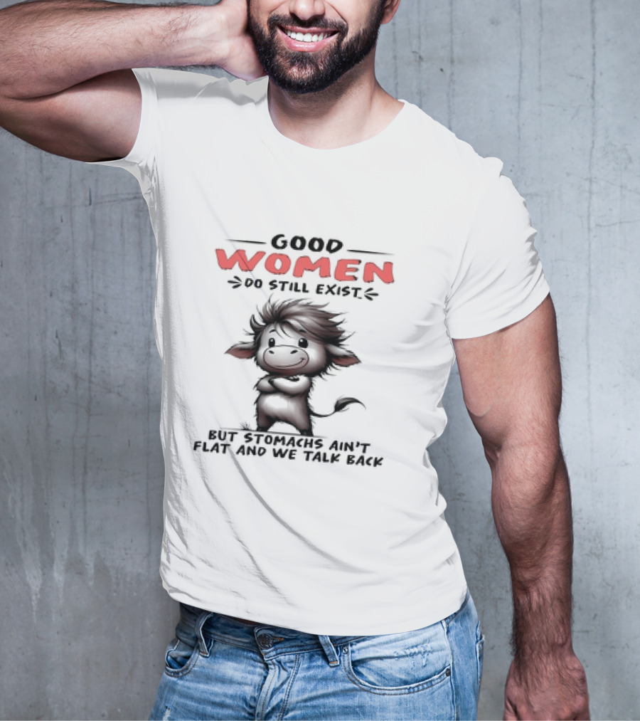 Good Women Do Still Exist Funny Cow Cartoon Flat Stomachs Talk Back T-Shirt