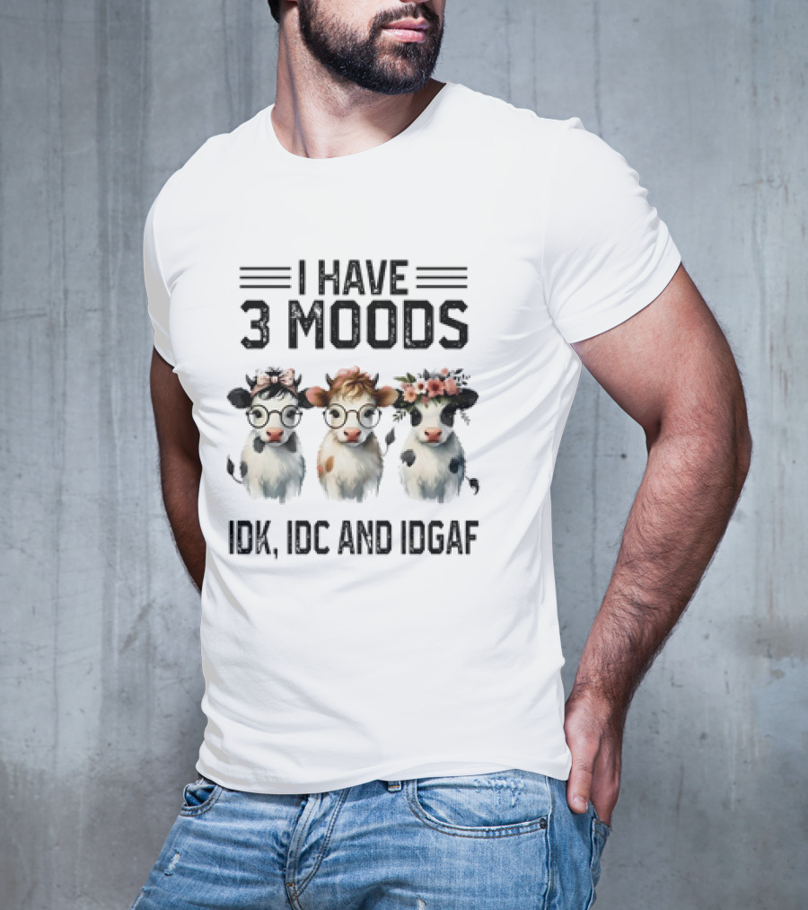 I Have 3 Moods Cow: IDK, IDC, And IDGAF T-Shirt