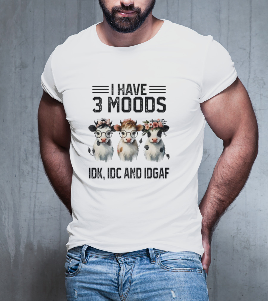 I Have 3 Moods Cow: IDK, IDC, And IDGAF T-Shirt