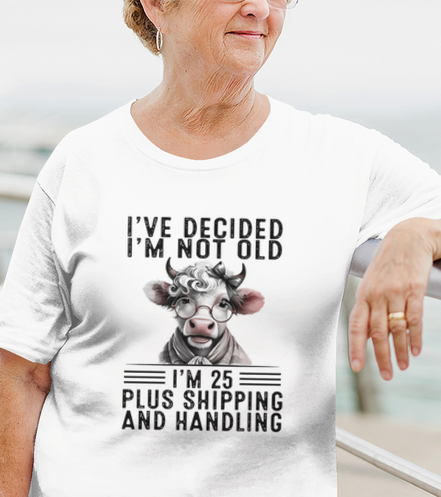 I’ve Decided I'm Not Old I'm 25 Plus Shipping And Handling Cow Glasses Scarf T-Shirt
