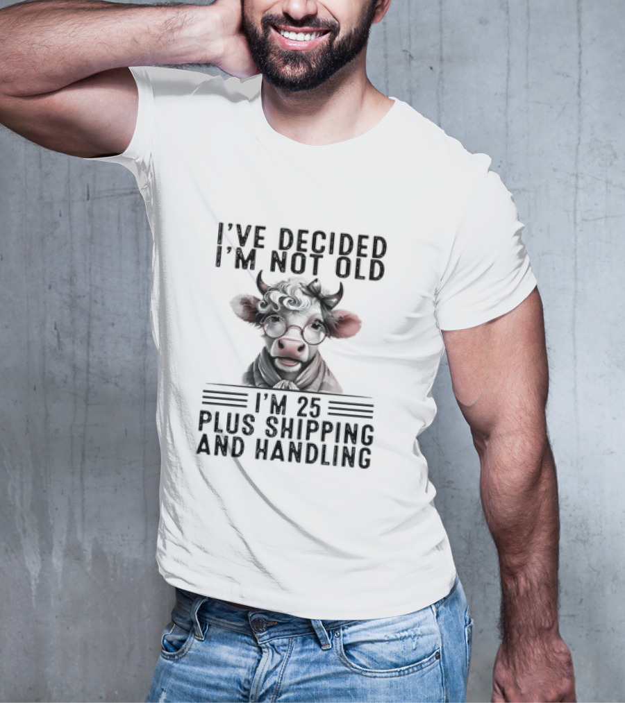 I’ve Decided I'm Not Old I'm 25 Plus Shipping And Handling Cow Glasses Scarf T-Shirt