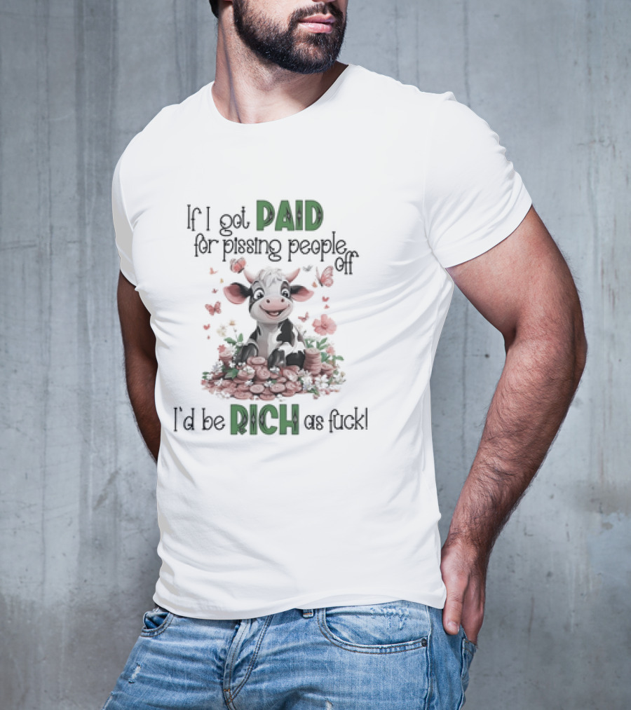 Cow Surrounded By Coins And Butterflies If I Got Paid For Pissing People Off I'd Be Rich As Fuck T-Shirt