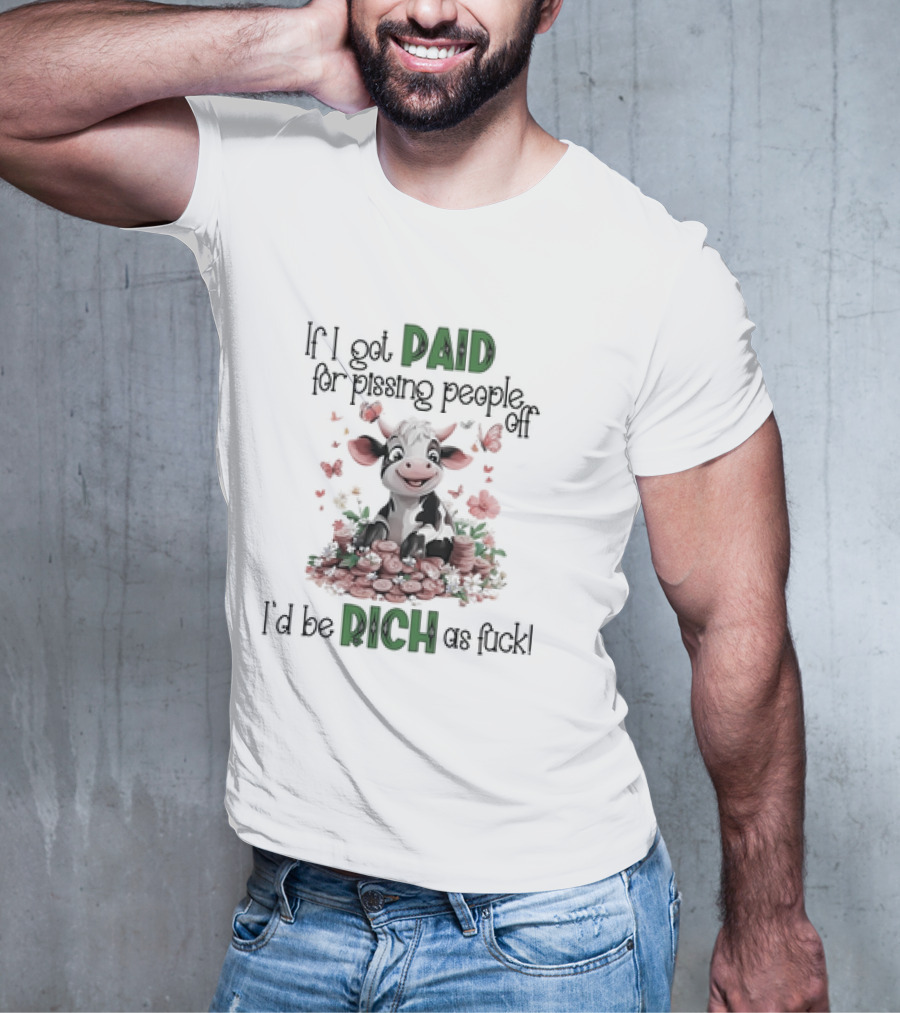 Cow Surrounded By Coins And Butterflies If I Got Paid For Pissing People Off I'd Be Rich As Fuck T-Shirt