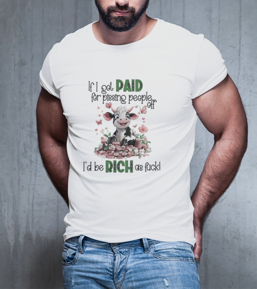 Cow Surrounded By Coins And Butterflies If I Got Paid For Pissing People Off I'd Be Rich As Fuck T-Shirt