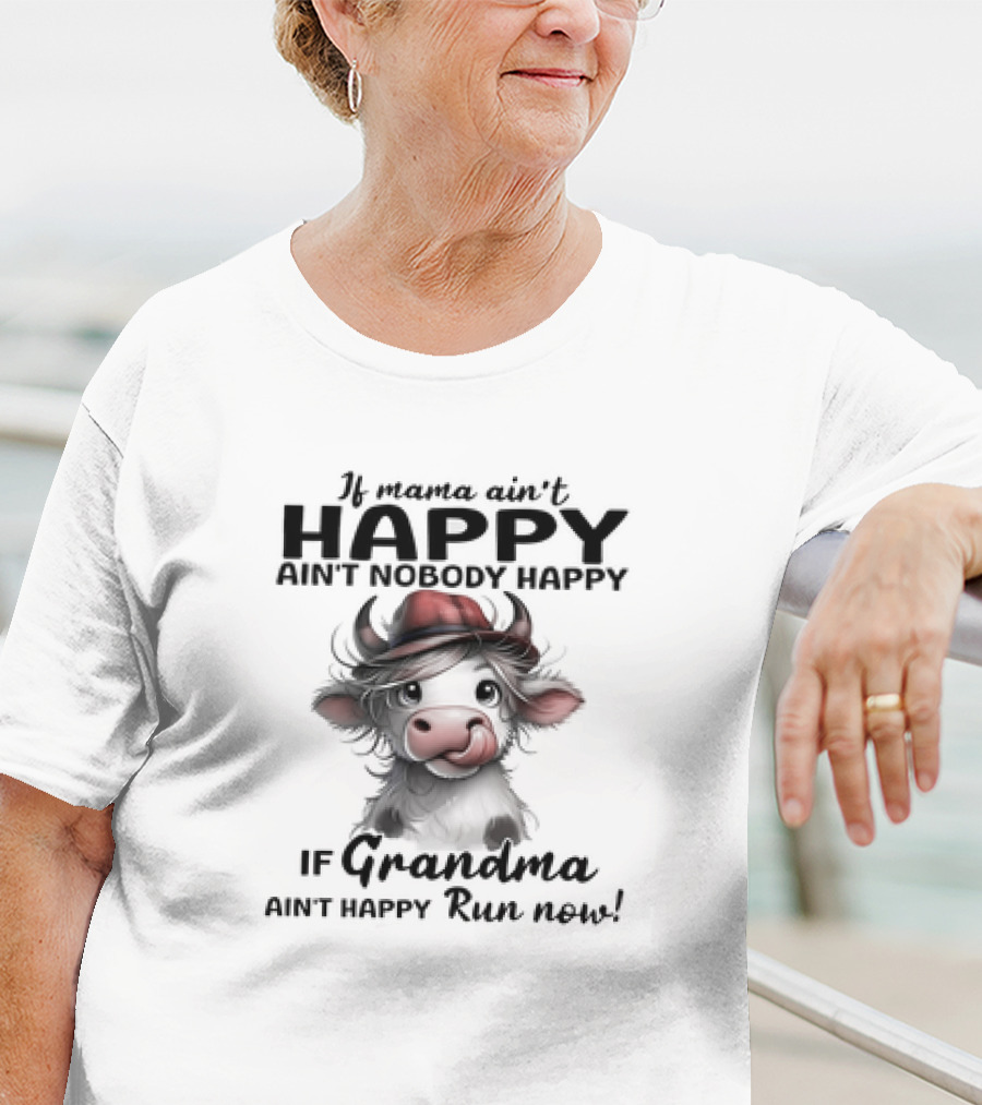 If Mama Ain't Happy Ain't Nobody Happy If Grandma Ain't Happy Run Now Cow T-Shirt