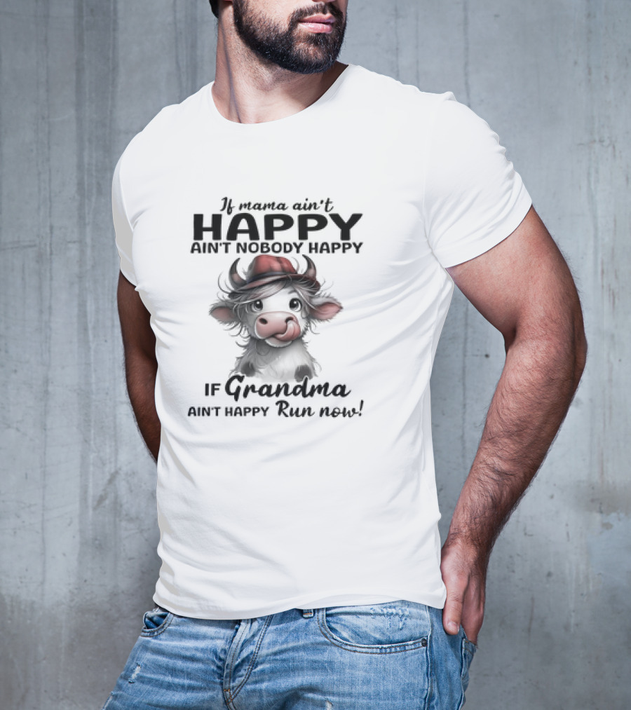If Mama Ain't Happy Ain't Nobody Happy If Grandma Ain't Happy Run Now Cow T-Shirt