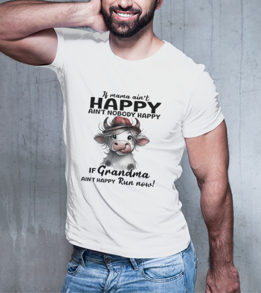 If Mama Ain't Happy Ain't Nobody Happy If Grandma Ain't Happy Run Now Cow T-Shirt