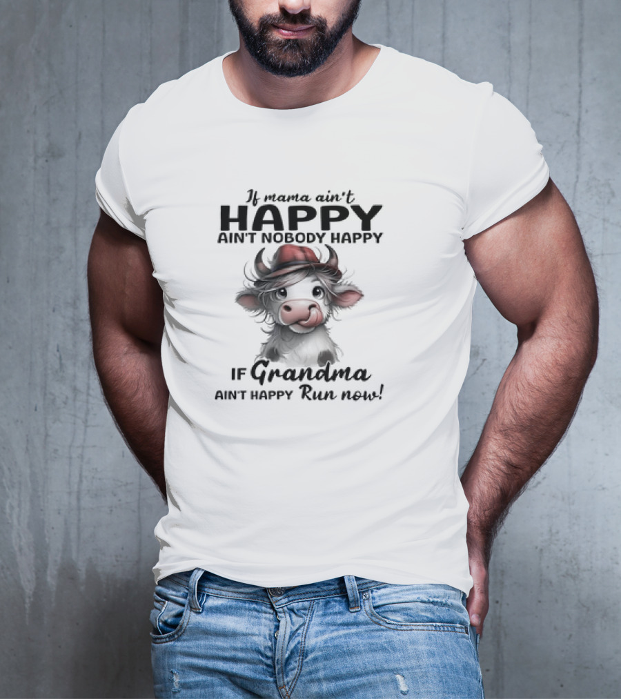 If Mama Ain't Happy Ain't Nobody Happy If Grandma Ain't Happy Run Now Cow T-Shirt