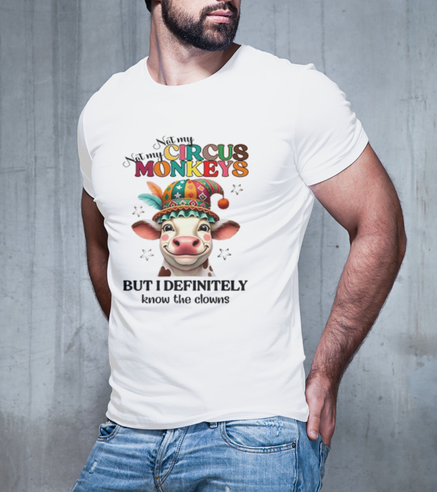 Cow Not My Circus Not My Monkeys But I Definitely Know The Clowns T-Shirt