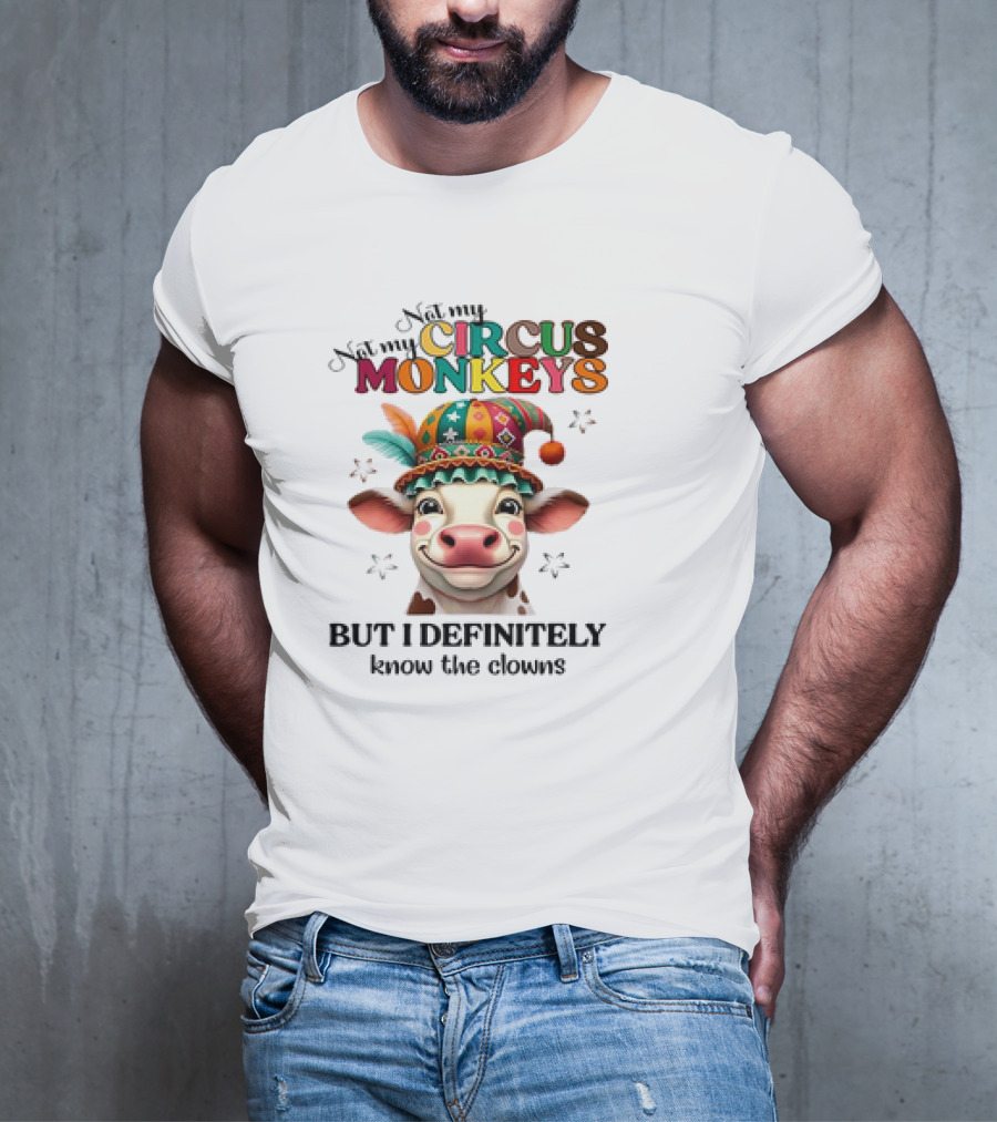 Cow Not My Circus Not My Monkeys But I Definitely Know The Clowns T-Shirt