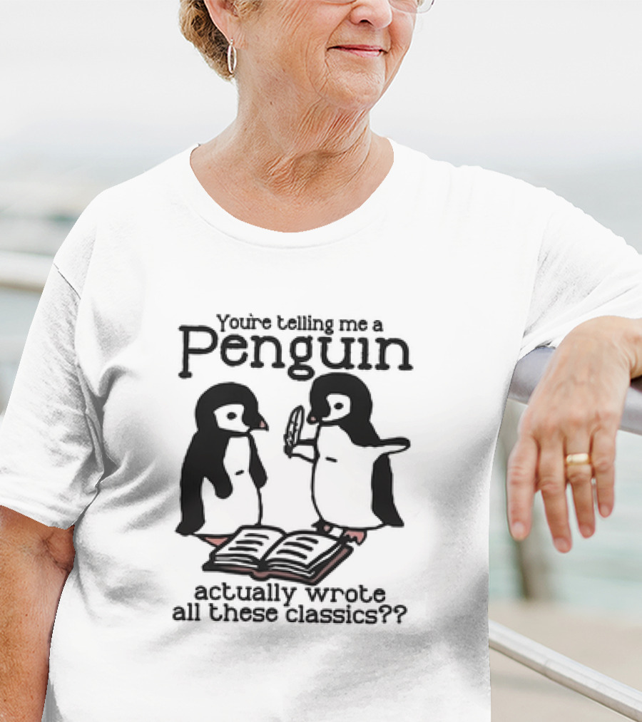 You’re Telling Me A Penguin Actually Wrote All These Classics? T-Shirt