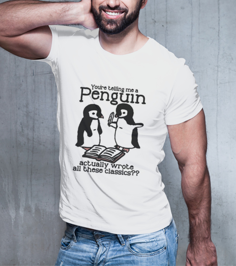 You’re Telling Me A Penguin Actually Wrote All These Classics? T-Shirt