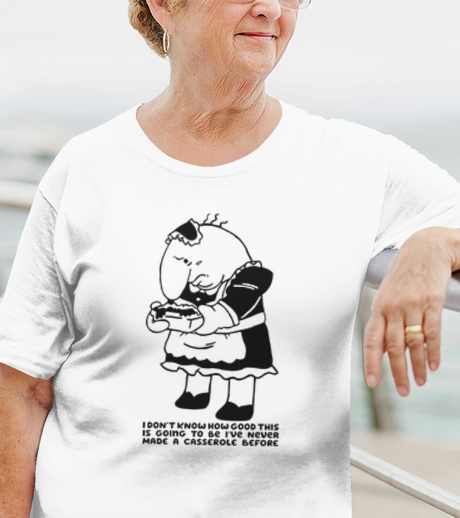 I Don't Know How Good This Is Going To Be I've Never Made A Casserole Before Charlie Maid T-Shirt